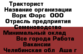 Тракторист John Deere › Название организации ­ Ворк Форс, ООО › Отрасль предприятия ­ Семеноводство › Минимальный оклад ­ 49 500 - Все города Работа » Вакансии   . Челябинская обл.,Аша г.